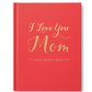I Love You Mom- And Heres Why